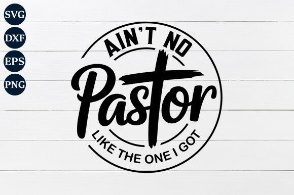 Ain't No Pastor Like the One I Got SVG for Crafts